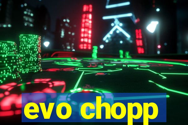 evo chopp